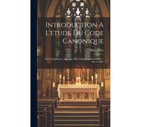 Introduction A L'etude Du Code Canonique: Des Changements Apportes A La Legislation Antecedente / Par A. Pillet