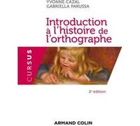Introduction à l'histoire de l'orthographe Yvonne Cazal (Auteur), Gabriella Parussa (Auteur)