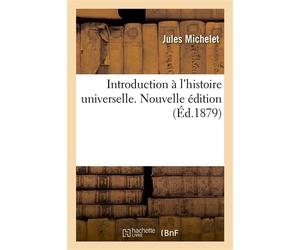 Introduction à l'histoire universelle. Nouvelle édition Suivie d'un discours d'ouverture à la Faculté des lettres - Jules Michelet - Hachette Bnf - broché - Livre