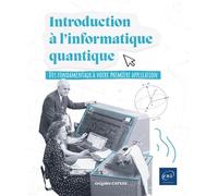 Introduction à l'informatique quantique - Des fondamentaux à votre première application
