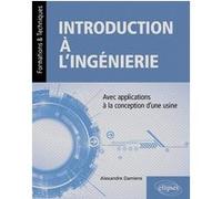Introduction à l'ingénierie - avec applications à la conception d'une usine Alexandre Damiens (Auteur), Paul de Laboulaye (Collection dirigée par)