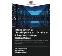 Introduction à l'intelligence artificielle et à l'apprentissage automatique: Une base de connaissances pour poursuivre votre étude de l'intelligence artificielle et de l'apprentissage automatique