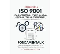 Introduction à l'ISO 9001 : Revue de Direction et Amélioration Continue pour la Certification: Fondamentaux des Systèmes de Management de la Qualité et de l’Amélioration Continue