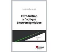 Introduction à l'optique électromagnétique Frederick Bernardot (Auteur), Olivier RIOUL (Auteur)