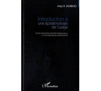 Introduction à une épistémologie de l'usage D'une philosophie d'activité thérapeutique à une pragmatique philosophique - Arley R. Moreno - L'harmattan - broché - Livre