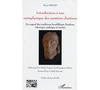 Introduction à une métaphysique des mystères chrétiens En regard des traditions bouddhique, hindoue, islamique, judaïque et taoïste - Bruno Bérard - L'harmattan - broché - Essai