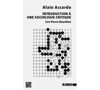 Introduction à une sociologie critique Lire Pierre Bourdieu - Alain Accardo - Agone - broché - Etude
