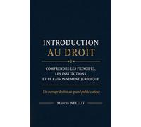 INTRODUCTION AU DROIT: Comprendre les principes, les institutions et le raisonnement juridique Un ouvrage destiné au grand public curieux