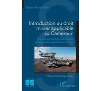 Introduction au droit minier applicable au Cameroun Une vue synoptique des aspects juridiques de l’exploitation minière - Ruben Akono Minlo - L'harmattan - broché - Etude