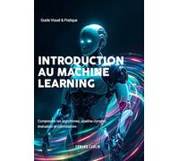 Introduction au Machine Learning: Guide Visuel & Pratique | Comprendre les algorithmes, pipeline complet, évaluation et optimisation