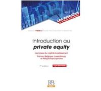 Introduction au private equity: Les bases du capital-investissement France, Belgique, Luxembourg et Afrique francophone