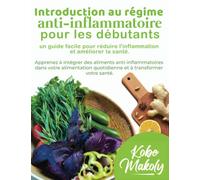 Introduction au régime anti-inflammatoire pour les débutants : un guide facile pour réduire l'inflammation et améliorer la santé.: Apprenez à intégrer ... dans votre alimentation quotidienne.