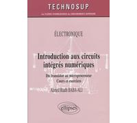Introduction aux circuits intégrés numériques: Du transistor au microprocesseur, cours et exercices