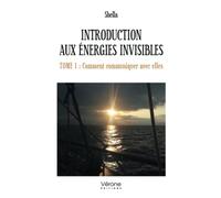 Introduction aux Énergies invisibles - Tome 1 : Comment communiquer avec elles
