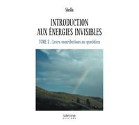 Introduction aux énergies invisibles - Tome 2 : Leurs contributions au quotidien