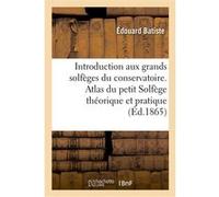 Introduction aux grands solfèges du conservatoire. Atlas du petit Solfège théorique et pratique Edouard Batiste (Auteur)