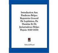 Introduction Aux Pandectes Belges: Repertoire General de Legislation, de Doctrine Et de Jurisprudence Belges Depuis 1830 (1878) Picard, Edmond (Auteur)