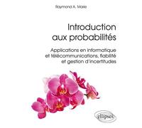 Introduction aux probabilités - Applications en informatique et télécommunications, fiabilité et gestion d'incertitudes Applications en informatique et télécommunications, fiabilité, gestion - Raymond