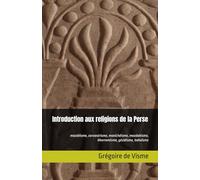 Introduction aux religions de la Perse: Mazdéisme, zoroastrisme, manichéisme, mazdakisme, khorramisme, yézidisme, bahaïsme