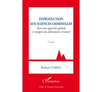Introduction aux sciences criminelles Pour une approche globale et intégrée du phénomène criminel - Sixième édition - Robert Cario - L'harmattan - broché - Essai