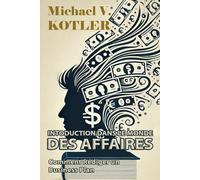 INTRODUCTION DANS LE MONDE DES AFFAIRES: Comment rédiger un business plan : guide complet pour réussir dans votre entreprise