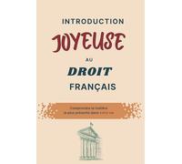 INTRODUCTION JOYEUSE AU DROIT FRANÇAIS: Comprendre la matière la plus présente dans votre vie