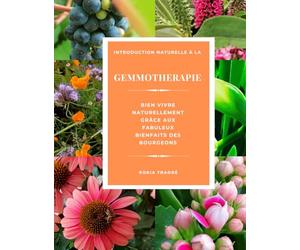 Introduction Naturelle à la Gemmothérapie - Bien vivre grâce aux fabuleux bienfaits des Bourgeons: Bien Vivre grâce aux fabuleux bienfaits des Bourgeons