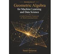 Introduction of Geometric Algebra for Machine Learning and Data Science: A Unified Geometric Framework for Modern Learning Systems
