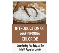 Introduction Of Magnesium Chloride: Understanding Your Body And The Role Of Magnesium Chloride