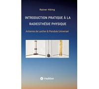Introduction Pratique à la Radiesthésie Physique: Antenne de Lecher & Pendule Universel