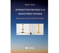 Introduction Pratique à la Radiesthésie Physique: Antenne de Lecher & Pendule Universel