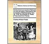 Introduction To A Course Of Lectures On Natural History. Delivered In The University Of Pennsylvania, Nov. 16, 1799. By Charles W. Peale. [Three Lines From Petrie].