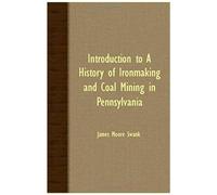 Introduction To A History Of Ironmaking And Coal Mining In Pennsylvania