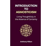 Introduction to Agnosticism: Living Thoughtfully in the Absence of Certainty