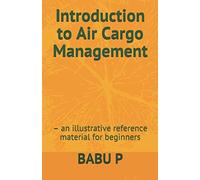Introduction to Air Cargo Management: - an illustrative reference material for beginners