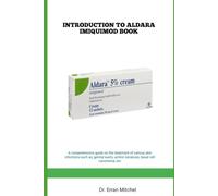 INTRODUCTION TO ALDARA IMIQUIMOD BOOK: A comprehensive guide on the treatment of various skin infections such as; genital warts, actinic keratosis, basal cell carcinoma, etc