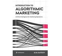 Introduction to Algorithmic Marketing: Artificial Intelligence for Marketing Operations - [Version Originale] Inconnu (Auteur)