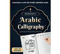 Introduction To Arabic Calligraphy : Cursive Writing And Colouring, Learning To Write The Arabic Alphabet Easily ,Ideal For Beginners