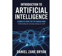 Introduction to Artificial Intelligence: A Complete Guide for the Curious Mind