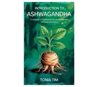 INTRODUCTION TO ASHWAGANDHA: A Complete and Polished Guide on Ashwagandha (Withania Somnifera)
