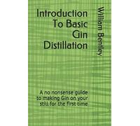 Introduction To Basic Gin Distillation: A no nonsense guide to making Gin on your still for the first time
