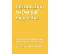Introduction to Bengali Linguistics: History, Structure, Evolution, and Theoretical Foundations of Bangla