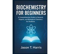 INTRODUCTION TO BIOCHEMISTRY: A Comprehensive Guide to General, Organic, and Biological Chemistry for Students