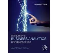 Introduction to Business Analytics Using Simulation by Pinder & Jonathan P. School of Management & Wake Forest University & WinstonSalem NC & USA Pinder Jonathan P. School of Management Wake Forest Un