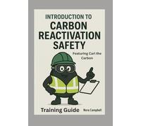 Introduction to Carbon Reactivation Safety- Training Guide: Training for a Safer Workplace| Safety saves lives
