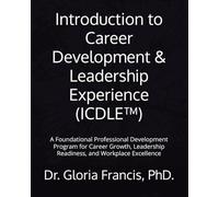Introduction to Career Development & Leadership Experience (ICDLE™): A Foundational Professional Development Program for Career Growth, Leadership Readiness, and Workplace Excellence
