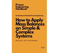Introduction to Chemical Process Engineering: How to Apply Mass Balances on Simple & Complex Systems