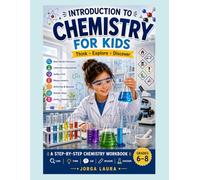 Introduction to Chemistry for Kids: A Step-by-Step Chemistry Workbook with Laboratory Equipment, Safety, Measurements, Activities, Quizzes & Answer Keys