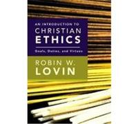 An Introduction to Christian Ethics: Goals, Duties, and Virtues