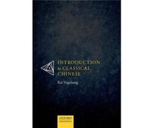 Introduction to Classical Chinese - Vogelsang Kai Professor of Sinology Professor of Sinology AsienAfrikaInstitut University of Hamburg - Oxford Universit Vogelsang Kai Professor of Sinology Professor